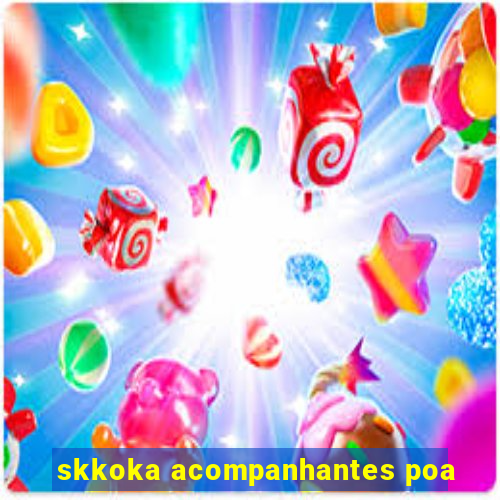 skkoka acompanhantes poa